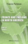 France and England in North America. Part 6. A Half-Century of Conflict. Volume 1