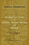 Incidents of Travel in Greece, Turkey, Russia, and Poland. Volume 1