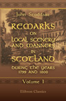 Remarks on Local Scenery and Manners in Scotland during the Years 1799 and 1800. Volume 1