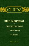 Held in Bondage or Granville de Vigne. A Tale of the Day. Volume 1