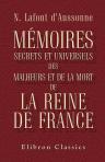 Mémoires secrets et universels des malheurs et de la mort de la Reine de France