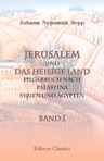 Jerusalem und das heilige Land. Pilgerbuch nach Palästina, Syrien und Ägypten. Band I