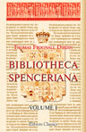 Bibliotheca Spenceriana. A Descriptive Catalogue of the Books Printed in the Fifteenth Century and of Many Valuable First Editions, in the Library of George John Earl Spencer. Volume 1