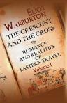 The Crescent and the Cross; or, Romance and Realities of Eastern Travel. Volume 1