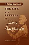 The Life and Letters of James Macpherson. Containing a Particular Account of His Famous Quarrel with Dr. Johnson and a Sketch of the Origin and Influence of the Ossianic Poems
