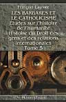 Études sur l'histoire de l'humanité. Tome 5. Les Barbares et le catholicisme. (Histoire du Droit des gens et des relations internationales)