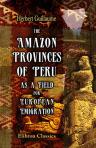 The Amazon Provinces of Peru as a Field for European Emigration. A statistical and geographical review of the country and its resources, including the gold and silver mines.