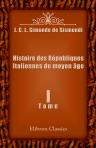 Histoire des Républiques Italiennes du moyen âge. Tome 1