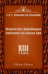 Histoire des Républiques Italiennes du moyen âge. Tome 13