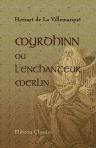 Myrdhinn ou l'enchanteur Merlin. Son histoire, ses uvres, son influence