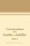 Correspondance entre Gthe et Schiller. Tome 1. Revisée, annotée, accompagnée d'études historiques et littéraires par M. Saint-René Taillandier