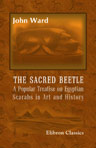 The Sacred Beetle: A Popular Treatise on Egyptian Scarabs in Art and History. Five hundred examples of scarabs and cylinders. The translations by F. Llewellyn Griffith