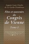 Fêtes et souvenirs du Congrès de Vienne. Tableaux des salons, scènes anecdotiques et portraits. Tome 1