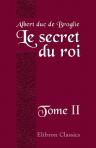 Le secret du roi. Correspondance secrète de Louis XV avec ses agents diplomatiques. 1752 - 1774. Tome 2