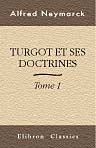 Turgot et ses doctrines. Tome 1