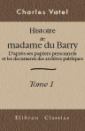 Histoire de madame du Barry. D'après ses papiers personnels et les documents des archives publiques. Tome 1