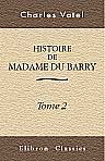 Histoire de madame du Barry. D'après ses papiers personnels et les documents des archives publiques. Tome 2