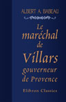 Le maréchal de Villars, gouverneur de Provence. D'après sa correspondance inédite