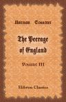 The Peerage of England. Containing a Genealogical and Historical Account of All the Peers of that Kingdom. Volume 3