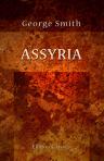 Assyria. From the Earliest Times to the Fall of Nineveh. Ancient History from the Monuments
