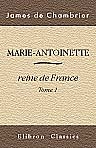 Marie-Antoinette, reine de France. Tome 1
