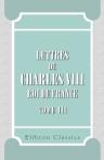 Lettres de Charles VIII, roi de France. Tome 3.1490-1493