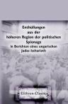 Enthüllungen aus der höheren Region der politischen Spionage, in Berichten eines ungarischen Judas Ischarioth. Nebst sonstigen Aufdeckungen in Bezug auf das Treiben der geheimen Polizei