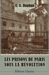 Les prisons de Paris sous la révolution; d'après les relations des contemporains