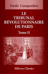 Le tribunal Révolutionnaire de Paris. Ouvrage composé d'après les documents originaux conservés aux archives de l'Empire suivi de la liste complète des personnes qui ont comparu devant le tribunal et enrichi d'une gravure et de fac-simile. Tome 2