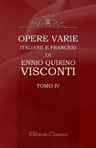 Opere varie italiane e francesi di Ennio Quirino Visconti. Raccolte e pubblicate per cura del dottor Giovanni Labus. Tomo 4