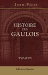 Histoire des Gaulois. Depuis leur origine jusqu'à leur mélange avec les Francs et jusqu'aux commencements de la Monarchie Française. Tome 3