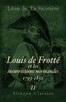 Louis de Frotte et les insurrections normandes: 1793-1832. Tome 2