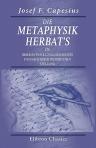 Die Metaphysik Herbat's in ihrer Entwicklungsgeschichte und nach ihrer historischen Stellung. Ein Beitrag zur Geschichte der nachkantischen Philosophie