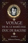 Voyage de M. le Maréchal Duc de Raguse en Hongrie, en Transylvanie, dans la Russie méridionale, en Crimée et sur les bords de la mer d'Azoff; à Constantinople et sur quelques parties de l'Asie mineure; en Syrie, en Palestine et en Égypte. Tome 1