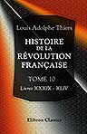 Histoire de la révolution française. Tome 10. Livres XXXIX - XLIV