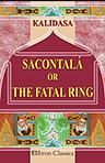 Sacontalá; or, The Fatal Ring. An Indian Drama