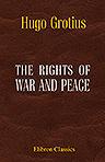 The Rights of War and Peace. Including the Law of Nature and of Nations. Translated from the original Latin of Grotius, with notes and illustrations from political and legal writers, by A.C. Campbell. With an introduction by David J. Hill
