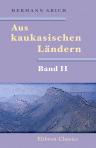 Aus kaukasischen Ländern. Reisebriefe von Hermann Abich. Band II. Briefe aus den Jahren 1859-1874 an seine Frau