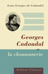Georges Cadoudal et la chouannerie. Par son neveu Georges de Cadoudal