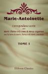 Marie-Antoinette. Correspondance secrète entre Marie-Thérèse et le comte de Mercy-Argenteau, avec les lettres de Marie-Thérèse et de Marie-Antoinette. Publiée avec une introduction et des notes par M. le chevalier Alfred d'Arneth et M. A. Geffroy. Tome 1