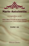 Marie-Antoinette. Correspondance secrète entre Marie-Thérèse et le comte de Mercy-Argenteau, avec les lettres de Marie-Thérèse et de Marie-Antoinette. Publiée avec une introduction et des notes par M. le chevalier Alfred d'Arneth et M. A. Geffroy. Tome 3