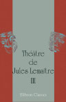 Théâtre de Jules Lemaître. Tome 3