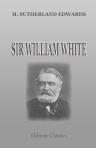 Sir William White. For Six Years Ambassador at Constantinople. His Life and Correspondence