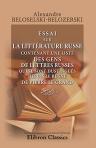 Essai sur la littérature russe contenant une liste des gens de lettres russes qui se sont dustingués depuis le règne de Pierre le Grand. Par un voyageur russe