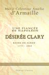 Une fiancée de Napoléon. Désirée Clary, reine de Suède 1777-1860