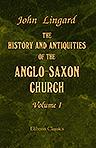 The History and Antiquities of the Anglo-Saxon Church. Containing an Account of its Origin, Government, Doctrines, Worship, Revenues, and Clerical and Monastic Institutions. Volume 1