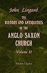 The History and Antiquities of the Anglo-Saxon Church. Containing an Account of its Origin, Government, Doctrines, Worship, Revenues, and Clerical and Monastic Institutions. Volume 2