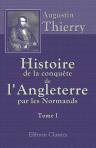 Histoire de la conquête de l'Angleterre par les Normands de ses causes et de ses suites jusqu'a nos jours. Tome 1
