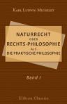Naturrecht oder Rechts-Philosophie als die praktische Philosophie, enthaltend Rechts-, Sitten- und Gesellschaftslehre. Band I