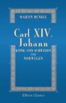 Carl XIV. Johann, König von Schweden und Norwegen. Eine biographische Skizze